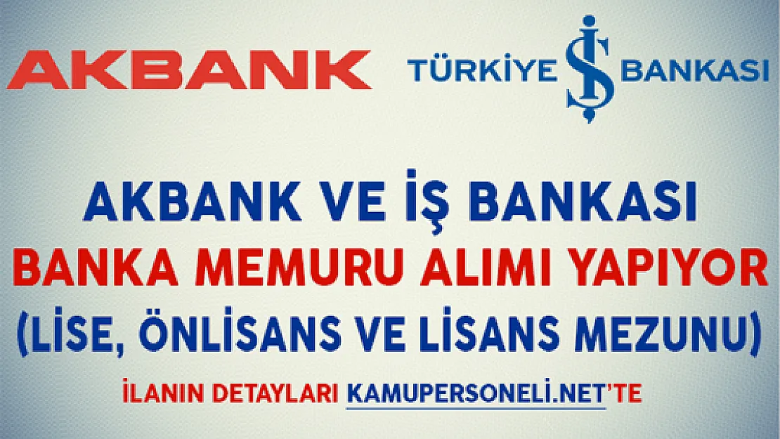 İş Bankası ve Akbank Banka Memuru Alıyorlar (Lise, Önlisans ve Lisans Mezunu)