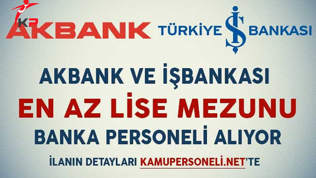 İş Bankası ve Akbank En Az Lise Mezunu Banka Personeli Alıyorlar (Deneyimli/Deneyimsiz)