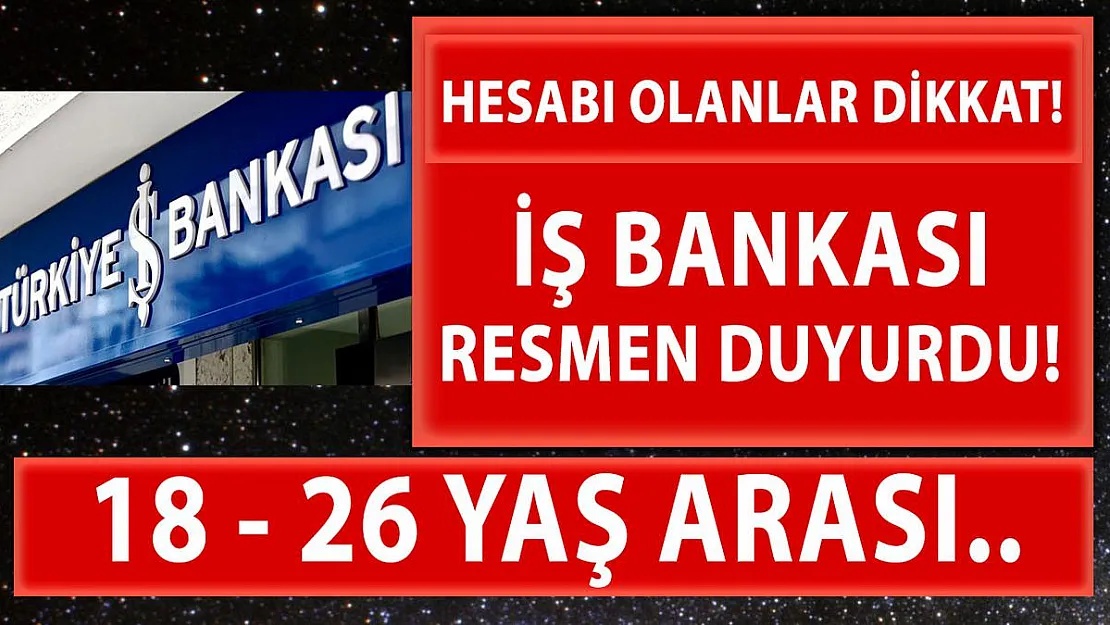 İş Bankası'nda hesabı olanlar dikkat! Banka duyurdu!