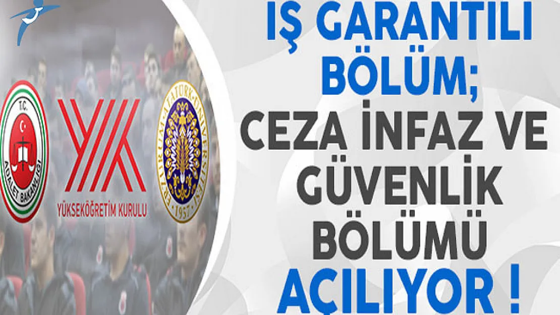 İş Garantili Bölüm: Ceza İnfaz ve Güvenlik Bölümü Türkiye'de İlk Defa Atatürk Üniversitesi'nde Açılıyor