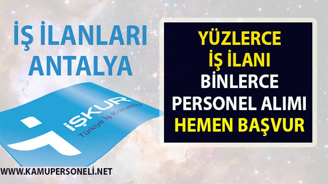 İş ilanları Antalya! İŞKUR tarafından Vasıflı vasıfsız yüzlerce personel alımı yapılacak!..