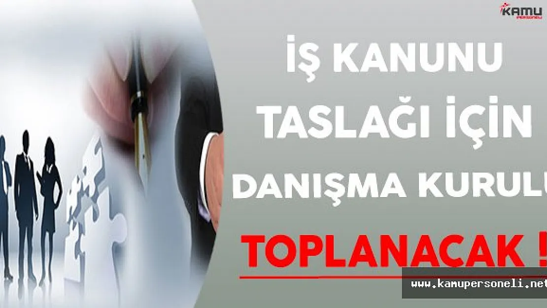 İş Kanunu Taslağı İçin Danışma Kurulu Toplanacak