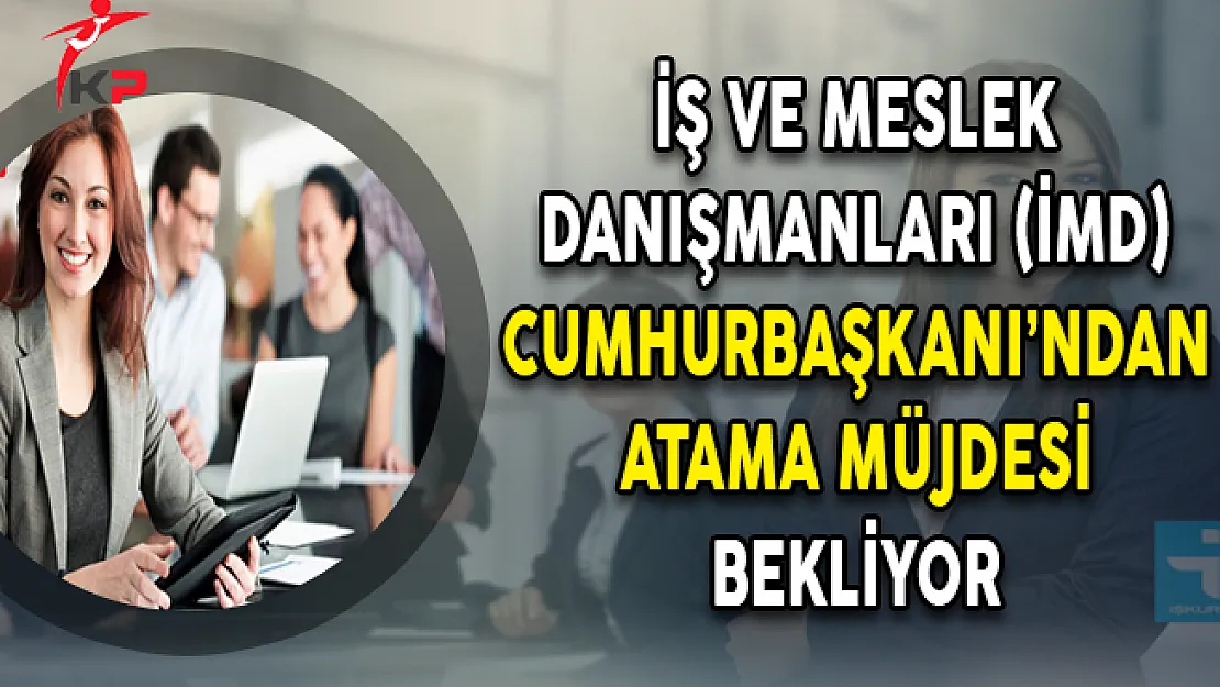 İş ve Meslek Danışmanları (İMD) Cumhurbaşkanı Erdoğan'dan Atama Müjdesi Bekliyor