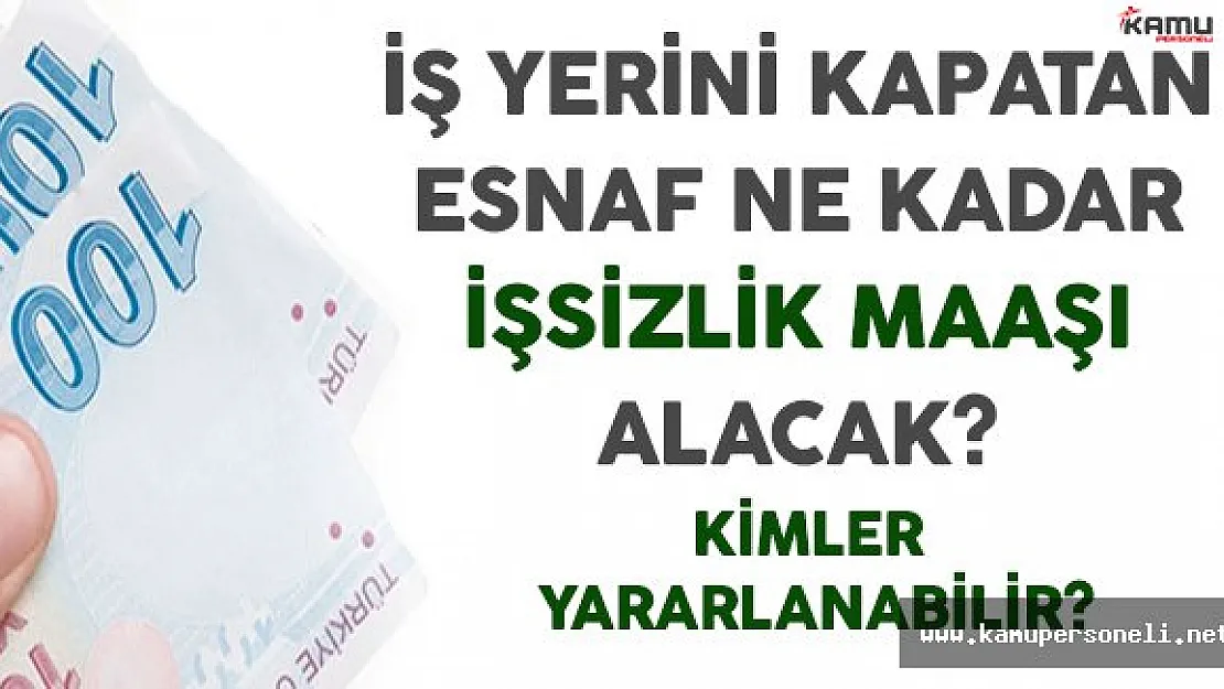 İş Yerini Kapatan Esnaf Ne Kadar İşsizlik Maaşı Alacak? Kimler Yararlanabilir?