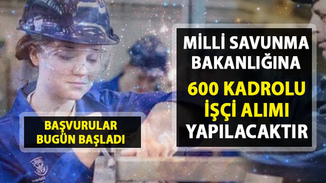 İşçi alımı yeni iş ilanı yayımlandı! Milli Savunma Bakanlığı (MSB) 600 kadrolu işçi alımı yapacak!..