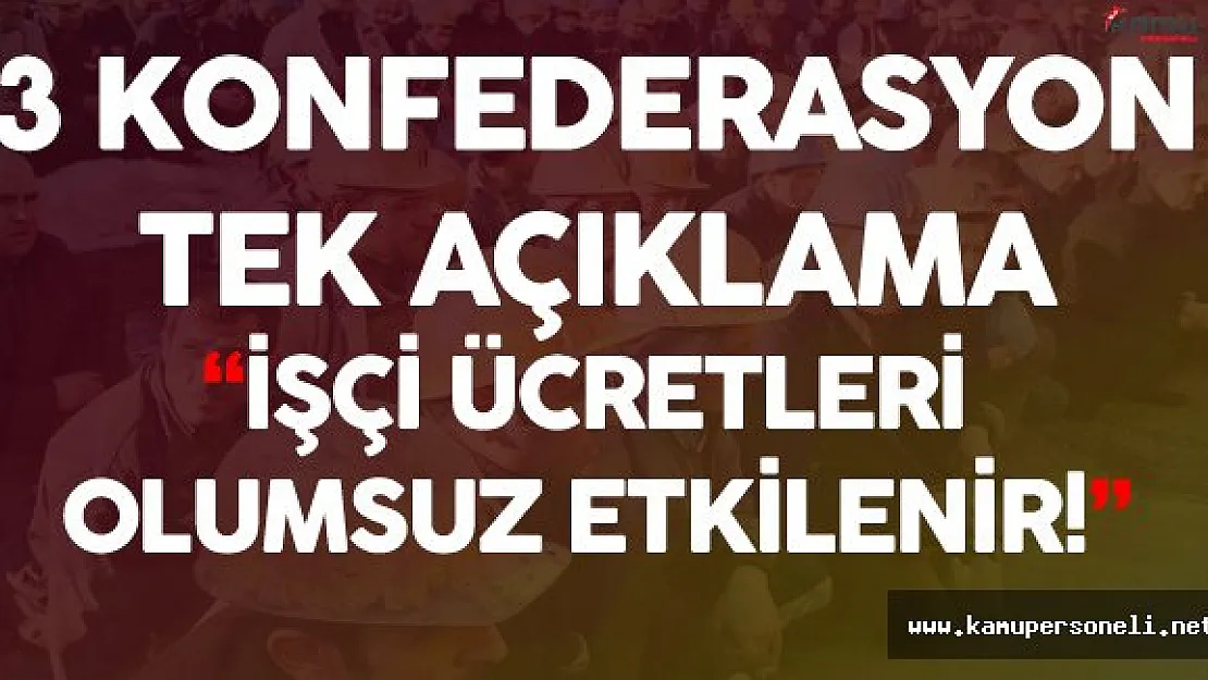 İşçi konfederasyonları :'İşçi Maaşları Olumsuz Etkilenir!'