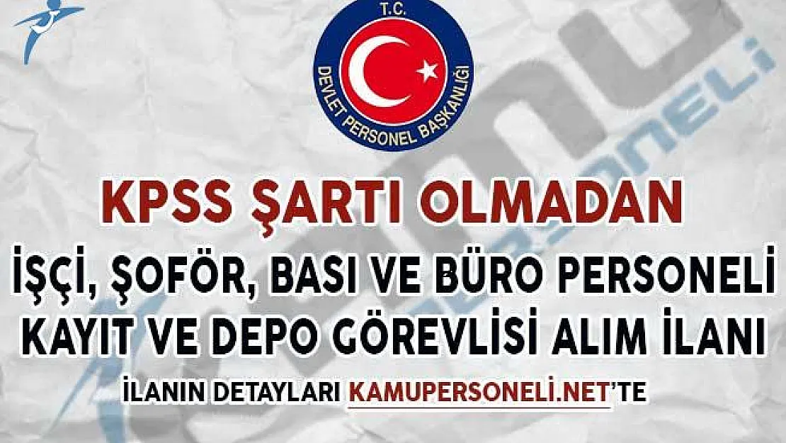 İşçi, Şoför, Basın Personeli, Kayıt ve Depo Görevlisi Alımı İçin İlan Yayımlandı