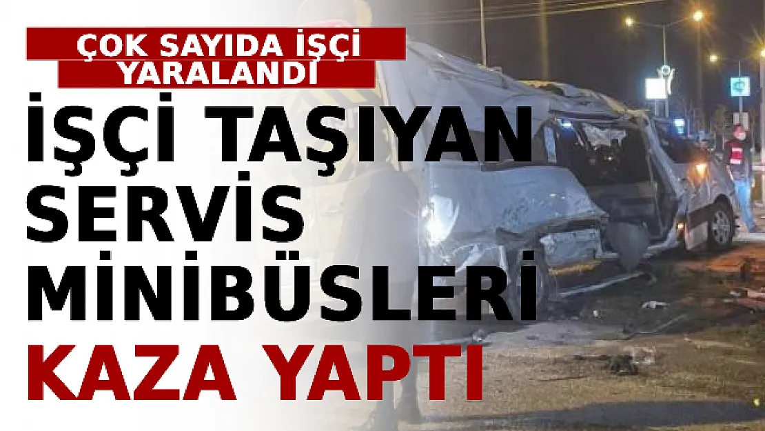 İşçi Taşıyan Servis Minibüsleri Kaza Yaptı: Çok Sayıda İşçi Yaralandı