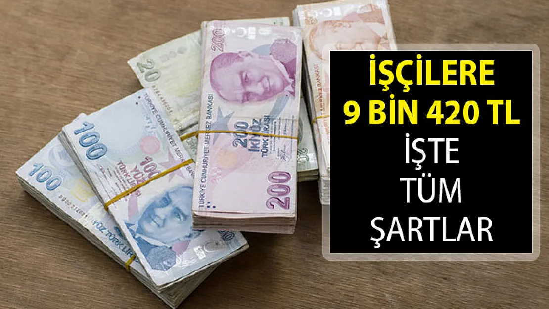 İşçilere 9 Bin 420 Türk Lirası- İşte Tüm Şartlar