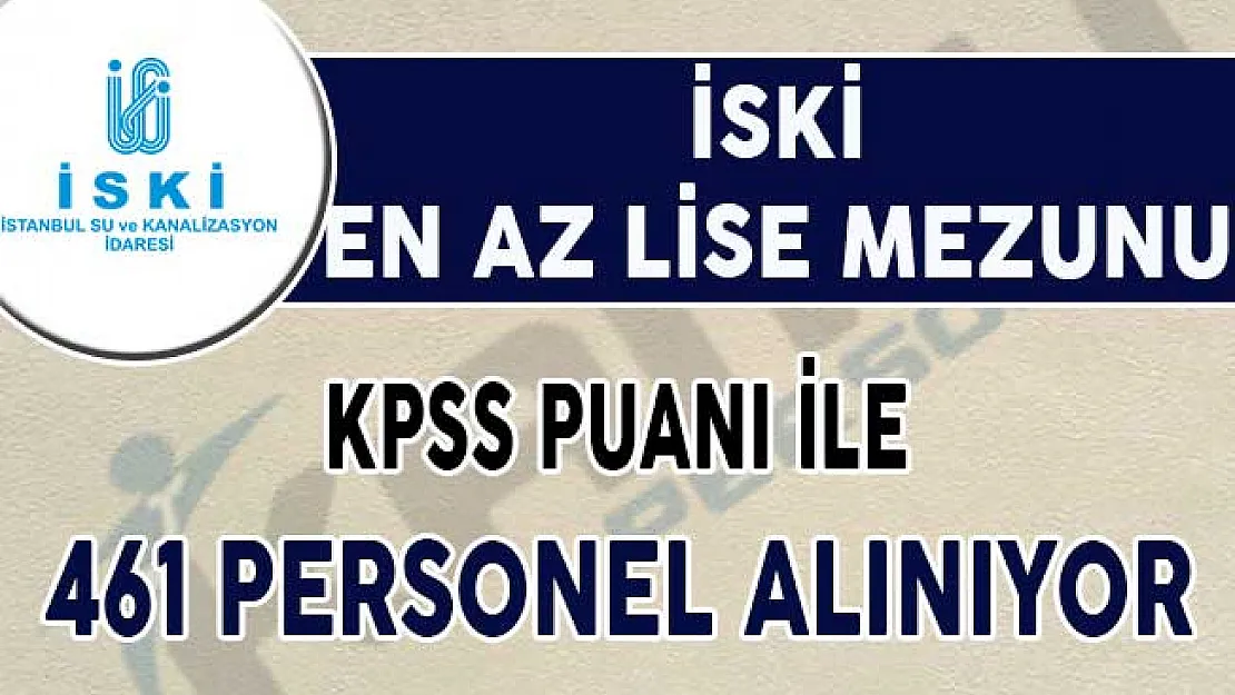 İSKİ En Az Lise Mezunu KPSS Puanı İle 461 Kamu Personeli Alımı Yapıyor