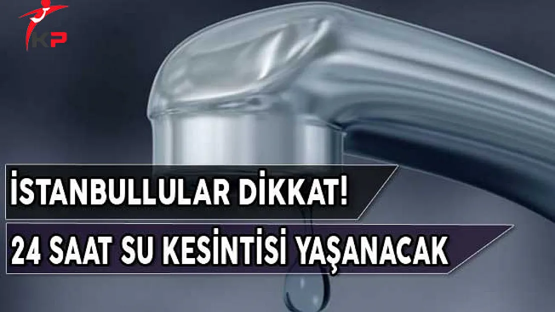 İSKİ Uyardı! 24 Saat Su Kesintisi Yaşanacak