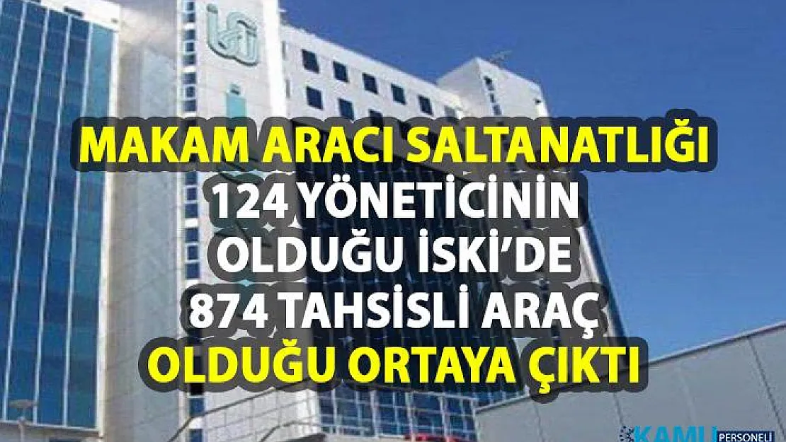 İSKİ'de makam aracı skandalı!