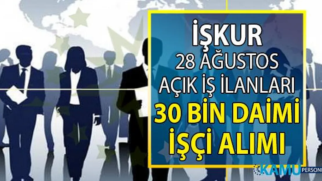 İŞKUR 10 Eylül'e kadar 30 bin daimi işçi alımı yapacak! 28 Ağustos personel alımı iş ilanları