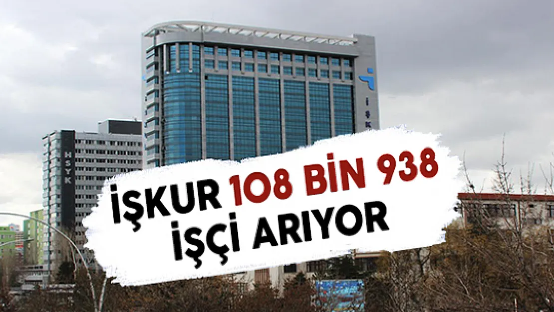 İŞKUR 108 Bin 938 İşçi Arıyor !