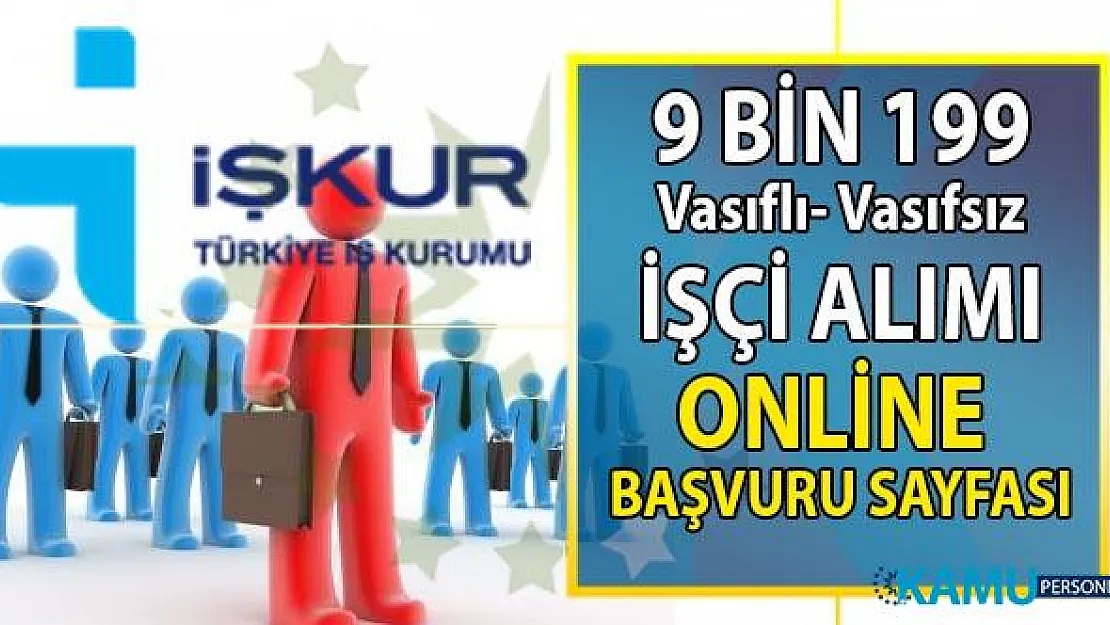 İŞKUR 14 günde 9 bin 199 vasıflı vasıfsız en az ilkokul mezunu daimî işçi alımı yapacak! İŞKUR online iş başvurusu!