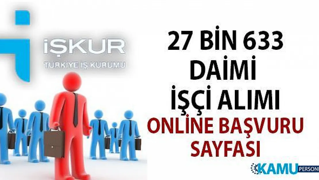 İŞKUR 15 gün içinde 27 bin 633 daimi işçi alımı yapacak! 25 Ağustos personel alımı iş ilanları