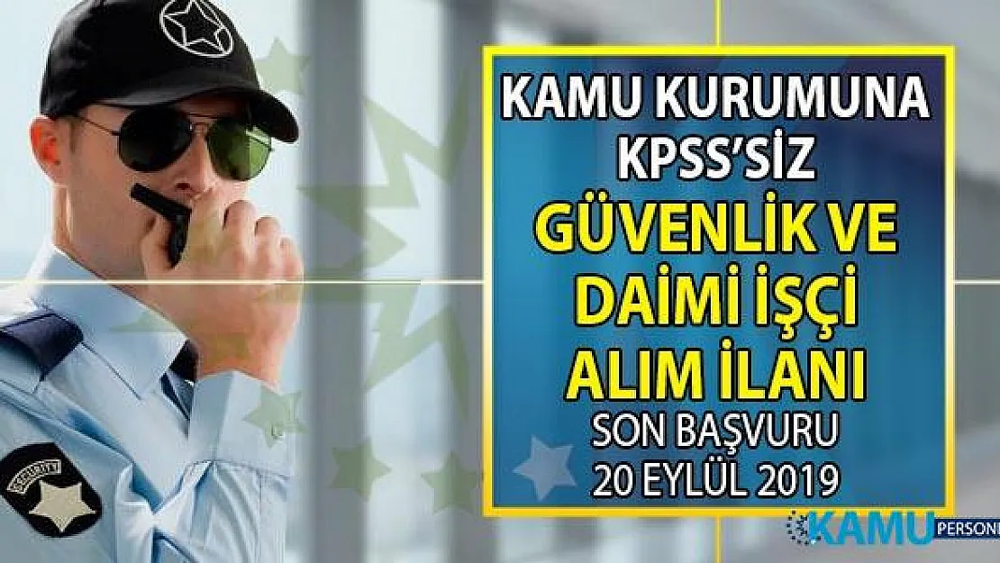 İŞKUR 20 Eylül'e kadar kamuya KPSS'siz güvenlik görevlisi ve daimi işçi alımı yapacak!