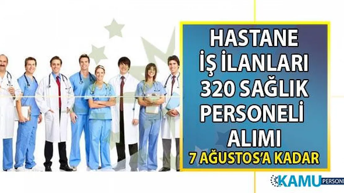 İŞKUR 26 Temmuz hastane iş ilanları! 320 sağlık personeli alımı başvuru ilanı