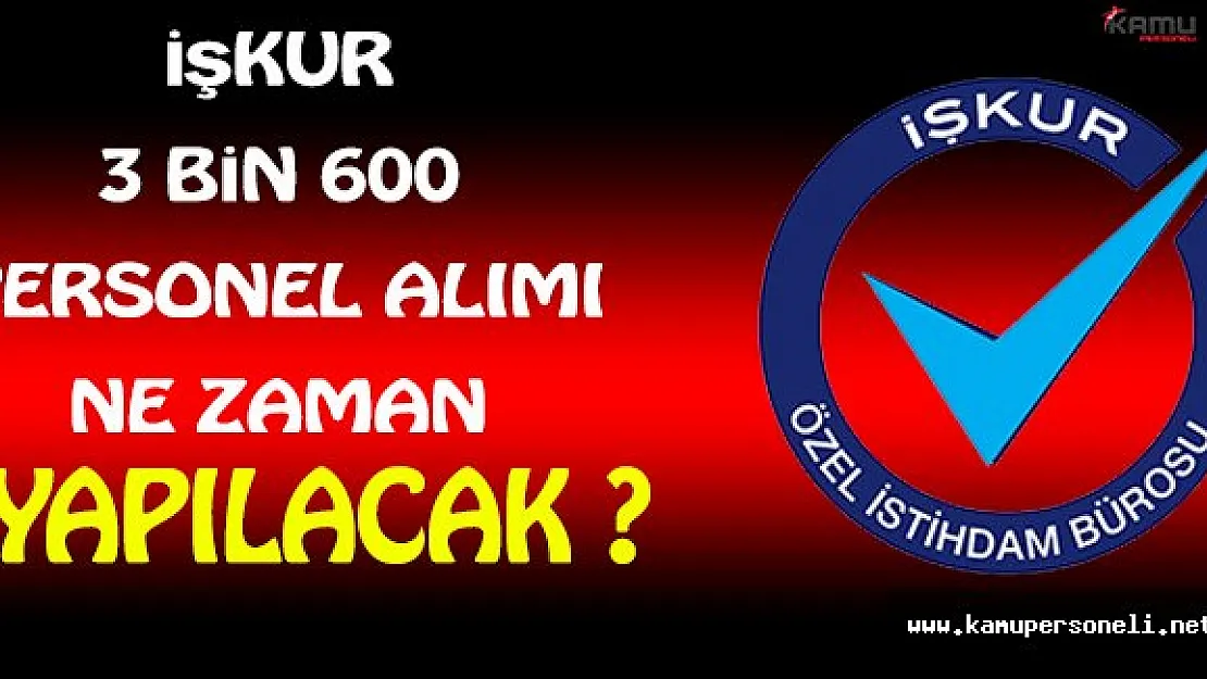 İŞKUR 3 Bin 600 Personel Alımı Ne Zaman Yapılacak ? ( Beklenen Onay Verildi Mi ? )