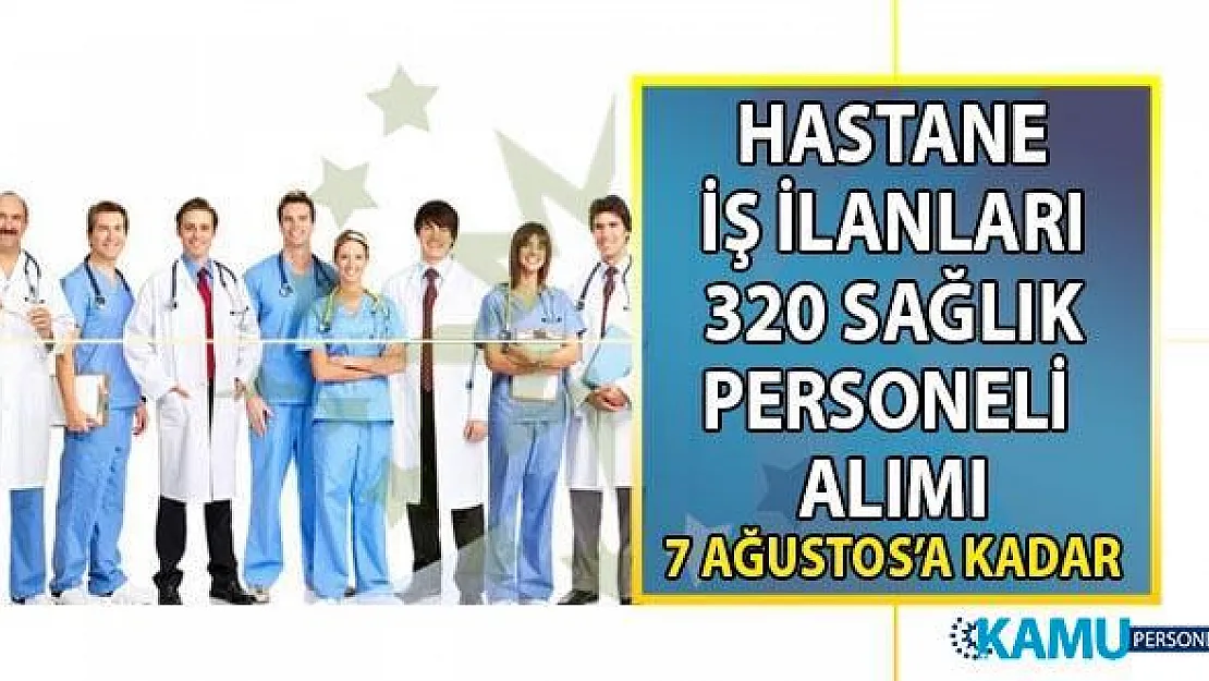 İŞKUR 30 Temmuz hastane iş ilanları! 320 sağlık personeli alımı başvuru ilanı