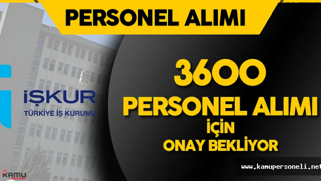 İŞKUR 3600 Personel Alımı için Onay Bekliyor