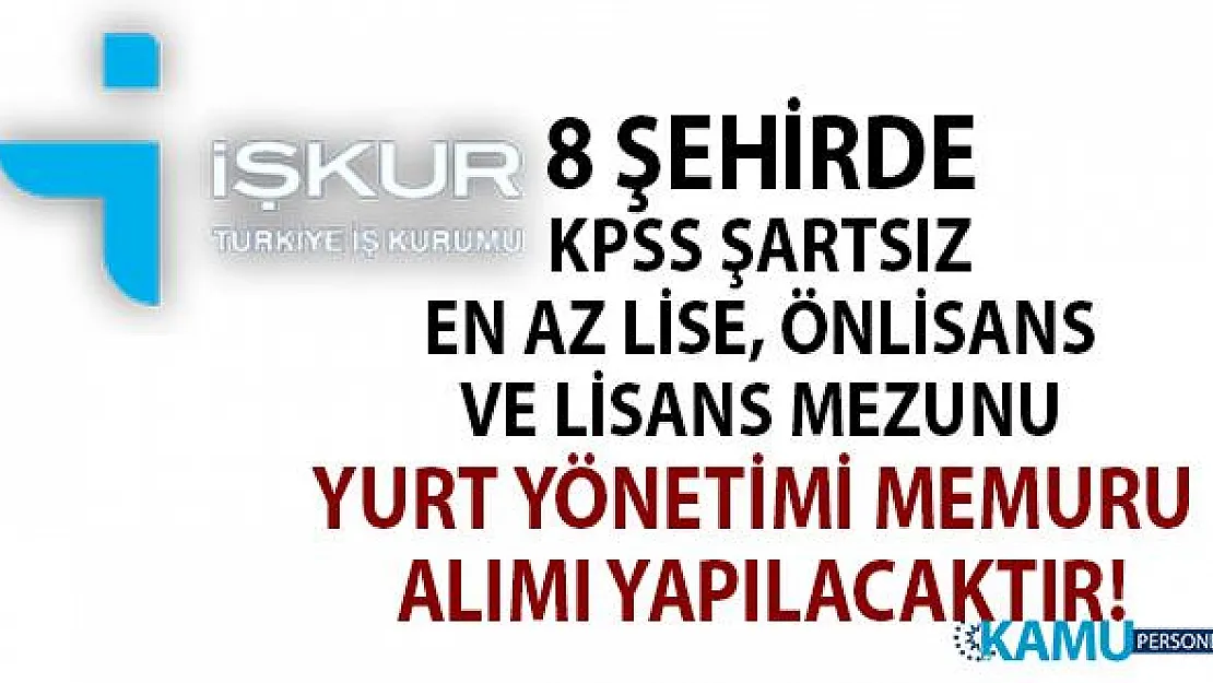 İŞKUR 8 ilde KPSS şartsız öğrenci yurdu yönetim memuru alımı yapıyor!
