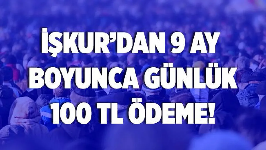 İŞKUR 9 ay boyunca günlük 100 TL ödeme yapacak!