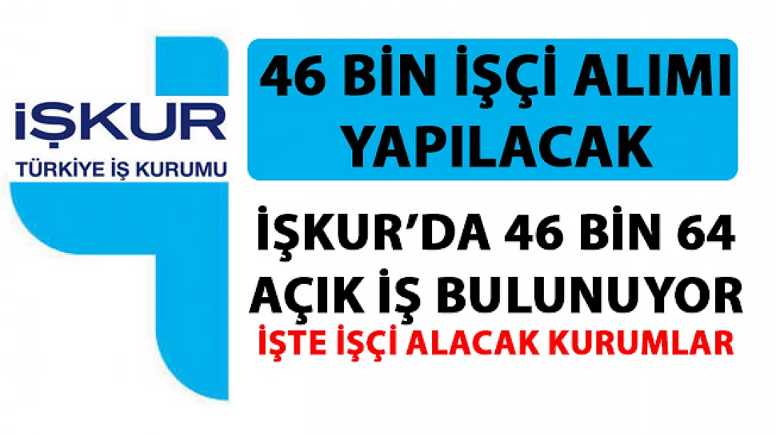 İŞKUR açık iş ilanları yayımlandı! İŞKUR Tarafından 46 bin işçi alımı yapacak
