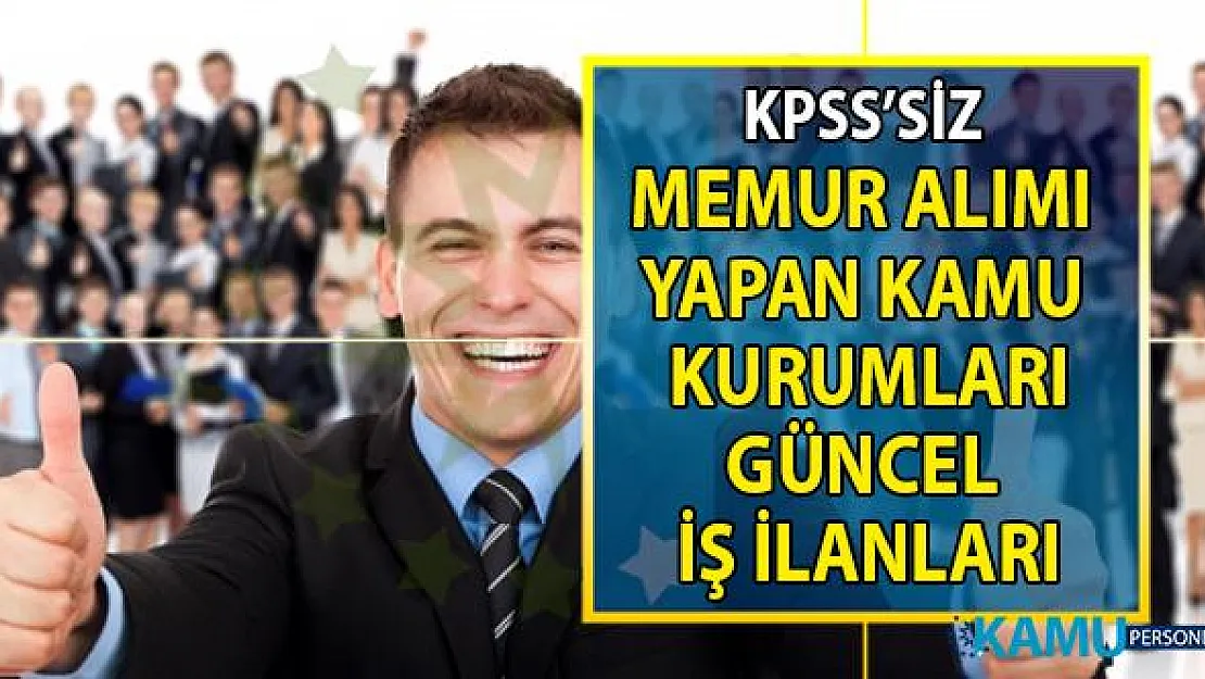 İŞKUR aracılığı ile KPSS'siz en az ilköğretim mezunu memur alımı yapan kamu kurumları güncel iş ilanları