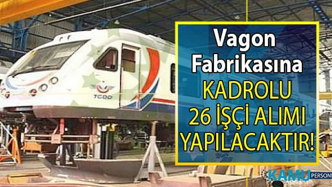 İŞKUR aracılığı ile Türkiye Vagon fabrikasına lise mezunu kadrolu 26 işçi alımı yapılacak!