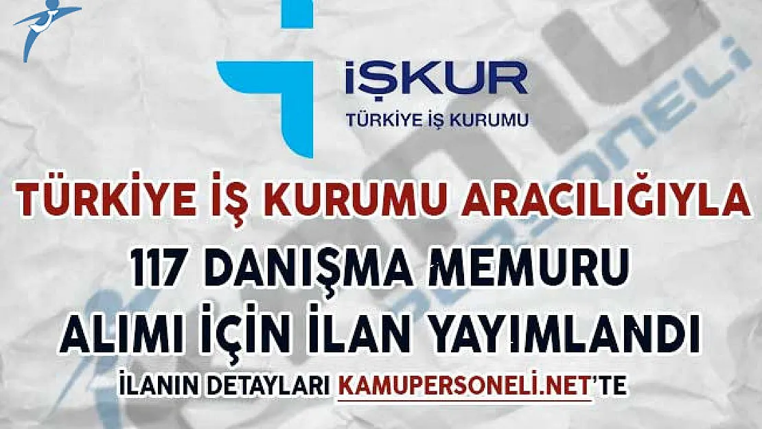 İşkur Aracılığıyla 117 Danışma Memuru Alım İlanı Yayımlandı (Lise, Önlisans ve Lisans Mezunu)