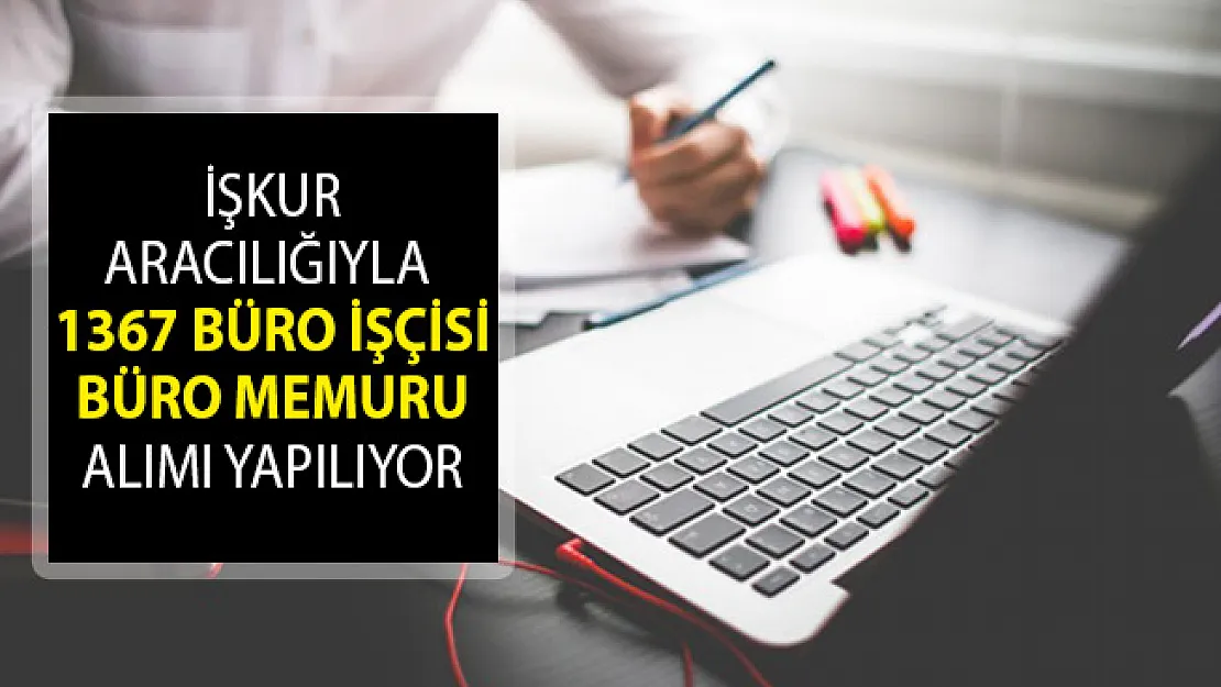 İŞKUR Aracılığıyla 1367 Büro İşçisi ve Büro Memuru Alımı Yapılıyor! İŞKUR Açık İş İlanları 2019