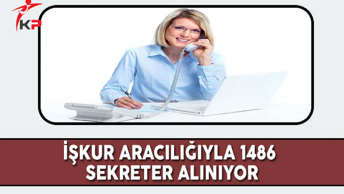 İşkur Aracılığıyla 1486 Sekreter Alınıyor
