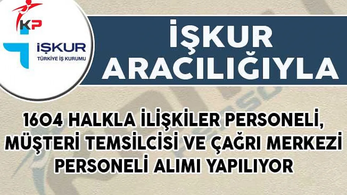 İŞKUR Aracılığıyla 1604 Halkla İlişkiler Personeli, Müşteri Temsilcisi ve Çağrı Merkezi Personeli Alımı Yapılıyor!