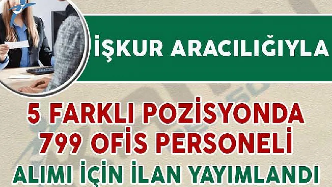 İŞKUR Aracılığıyla 799 Ofis Personeli Alımı İçin İlan Yayımlandı