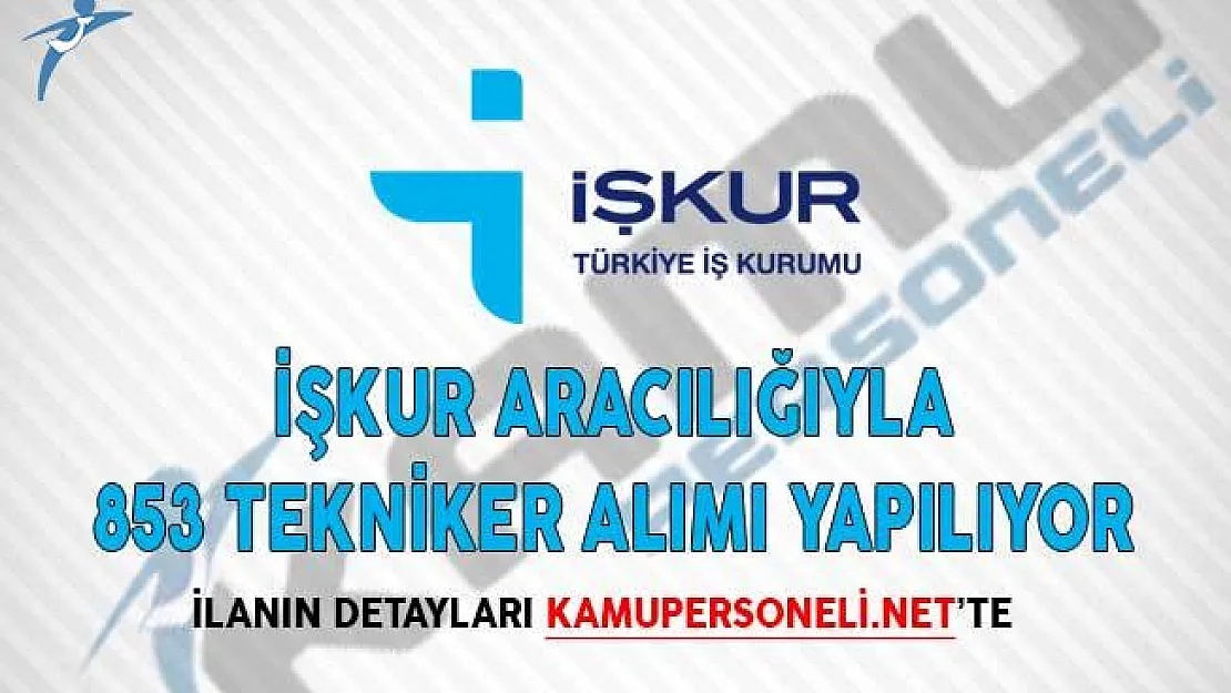 İŞKUR Aracılığıyla 853 Tekniker Alımı Yapılıyor!