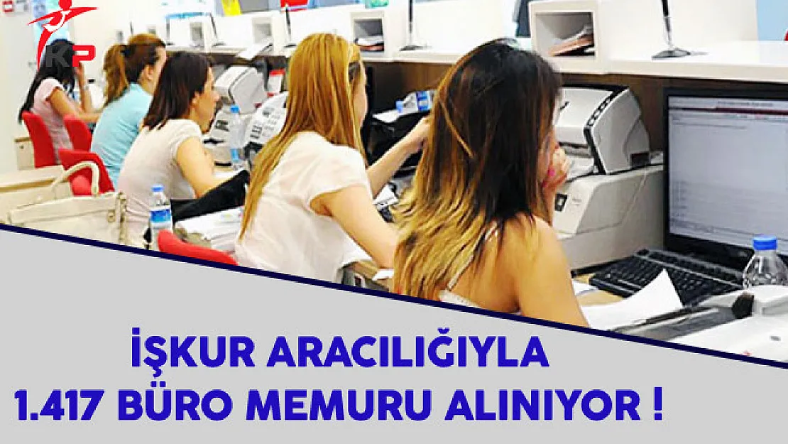 İşkur Aracılığıyla Bin 417 Büro Memuru Alınıyor