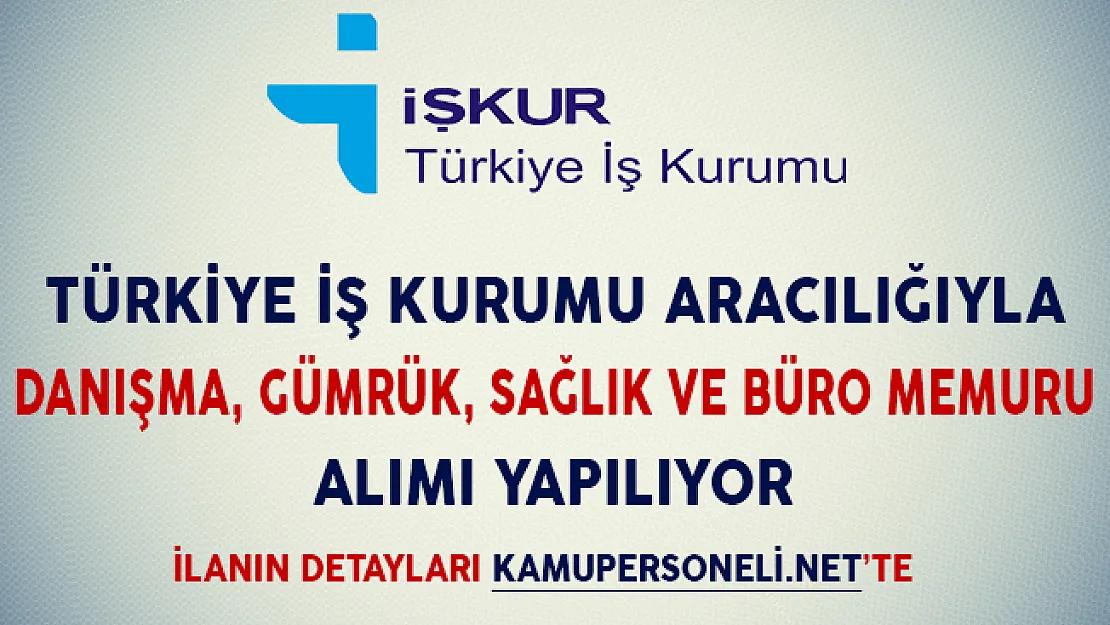 İşkur Aracılığıyla Danışma, Gümrük, Sağlık ve Büro Memuru Alımı Yapılıyor (Lise, Önlisans ve Lisans Mezunu)