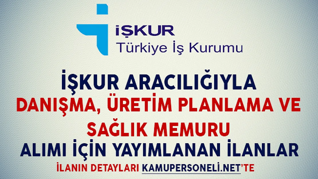 İşkur Aracılığıyla Danışma, Üretim Planlama ve Sağlık Memuru Alımı İçin Yayımlanan İlanlar