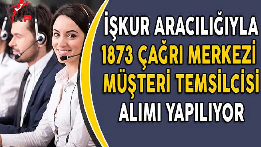 İşkur Aracılığıyla En Az Lise Mezunu 1873 Çağrı Merkezi Müşteri Temsilcisi Aranıyor!