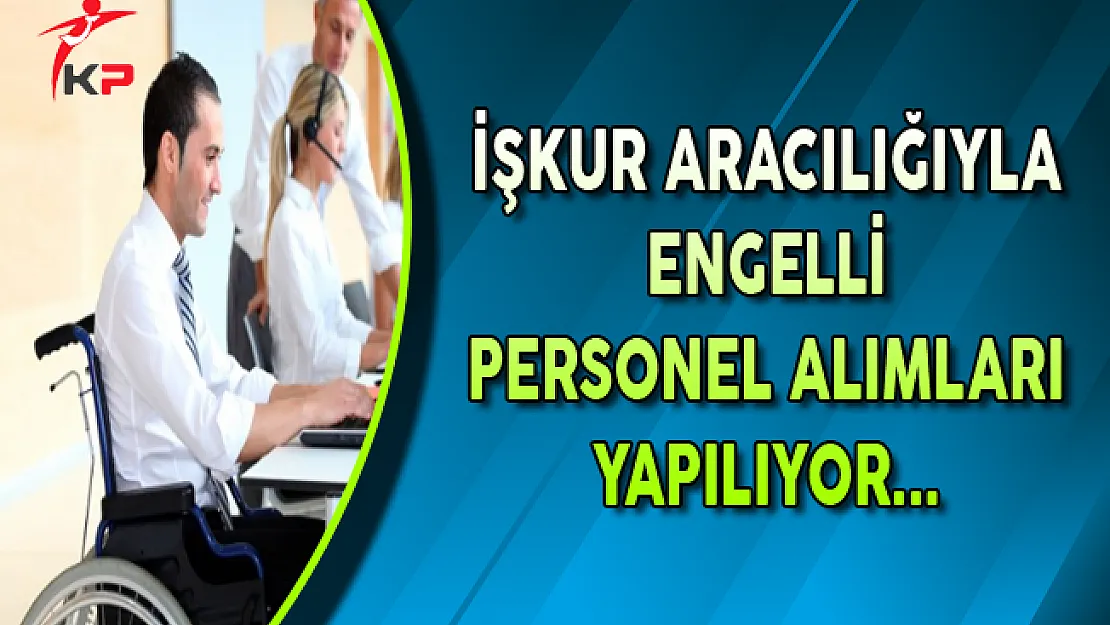 İşkur Aracılığıyla Engelli Personel Alımı Yapılıyor