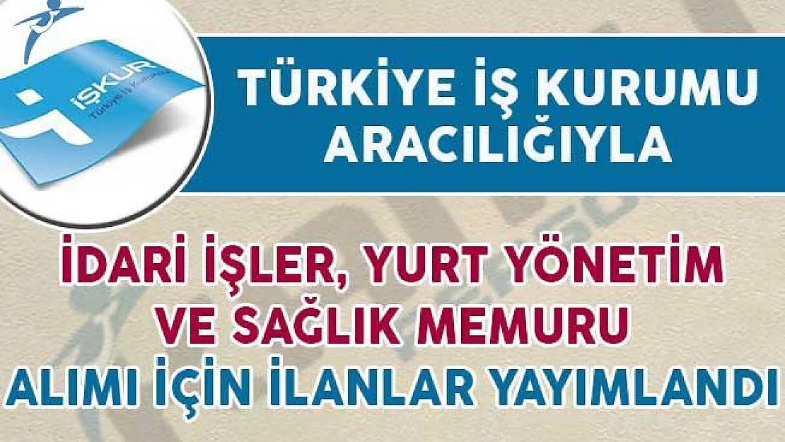 İŞKUR Aracılığıyla İdari İşler, Sağlık ve Yurt Yönetim Memuru Alımı Yapılıyor