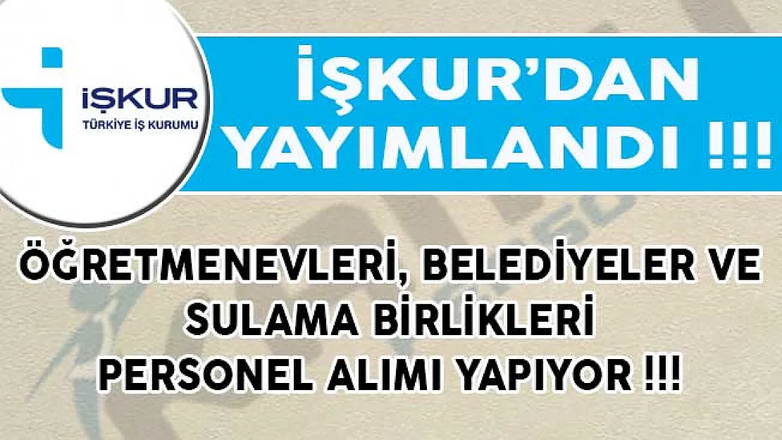 İŞKUR Aracılığıyla Öğretmenevleri, Belediyeler ve Sulama Birlikleri Bünyesine Personel Alımı Yapılıyor!