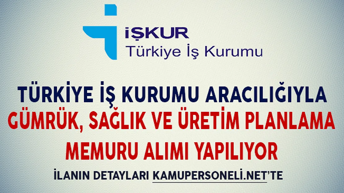İşkur Aracılığıyla Sağlık, Gümrük ve Üretim Planlama Memuru Alımı Yapılıyor