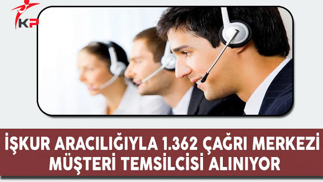 İşkur Aracılığıyla Türkiye Geneli 1362 Çağrı Merkezi Müşteri Temsilcisi Alınıyor