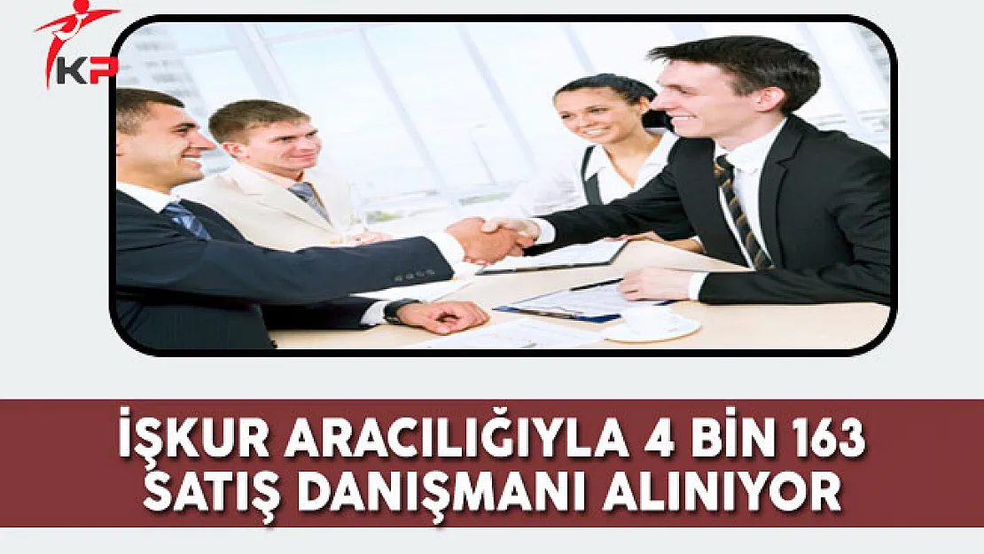 İşkur Aracılığıyla Türkiye Geneli 4 Bin 163 Satış Danışmanı Alınıyor