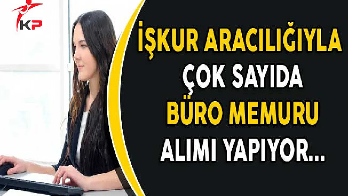 İşkur Aracılığıyla Türkiye Geneli Çok Sayıda Büro Memuru Alımı Yapılıyor