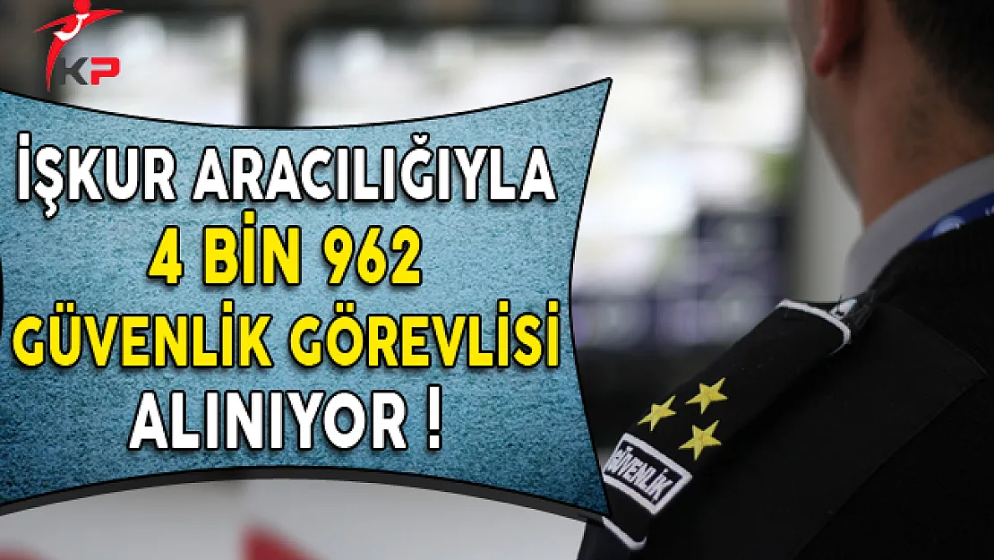 İşkur Aracılığıyla Türkiye Genelinde 4 Bin 962 Güvenlik Görevlisi Alınıyor