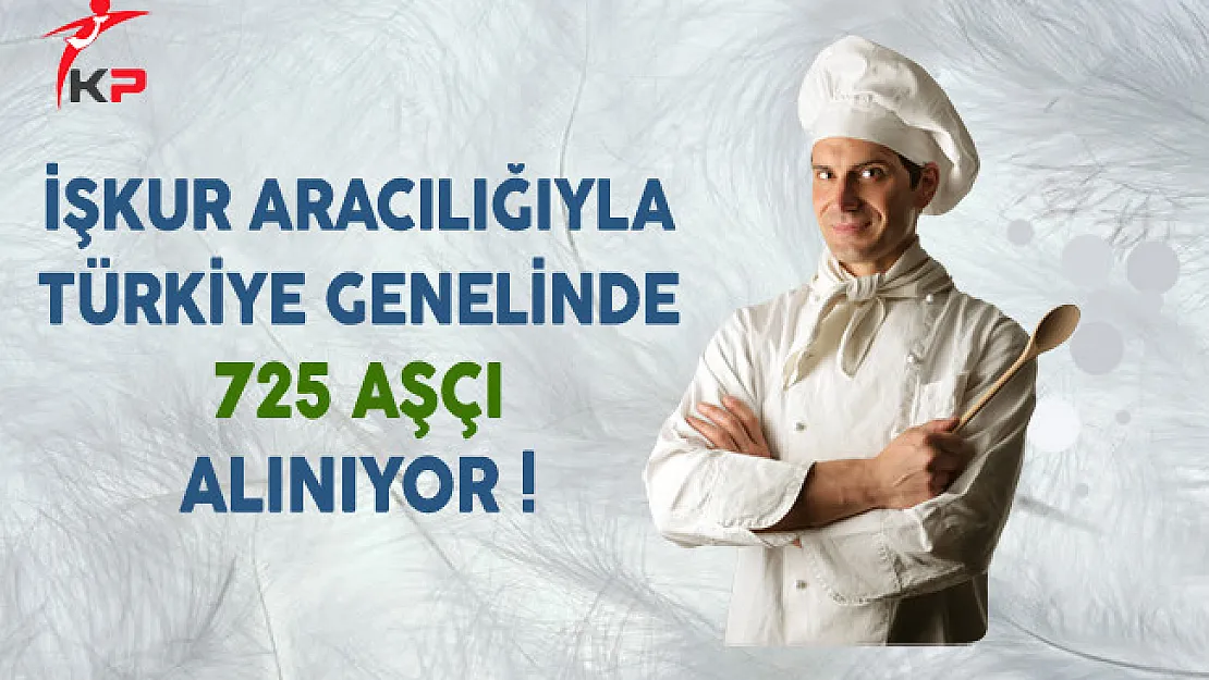 İşkur Aracılığıyla Türkiye Genelinde 725 Aşçı Alınıyor !