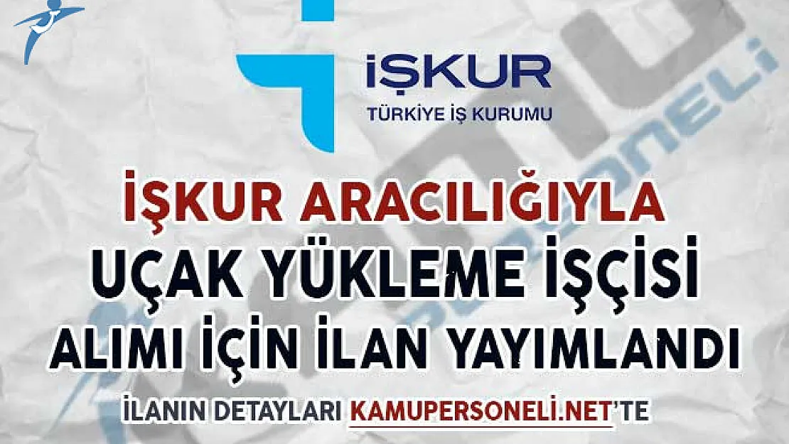 İşkur Aracılığıyla Uçak Yükleme İşçisi Alımı İçin İlan Yayımlandı